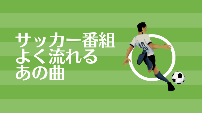 サッカー番組のあの曲は？よく流れる応援ソングまとめ！